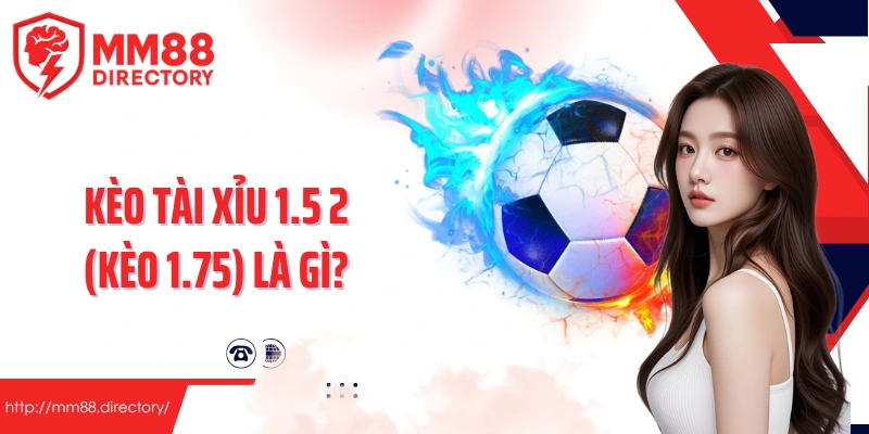 Kèo tài xỉu 1.5 2 (kèo 1.75) là gì?