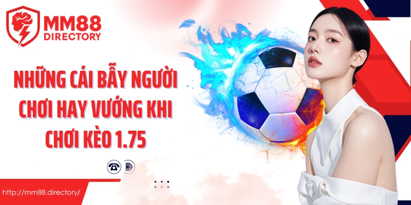 Những cái bẫy người chơi hay vướng khi chơi kèo 1.75