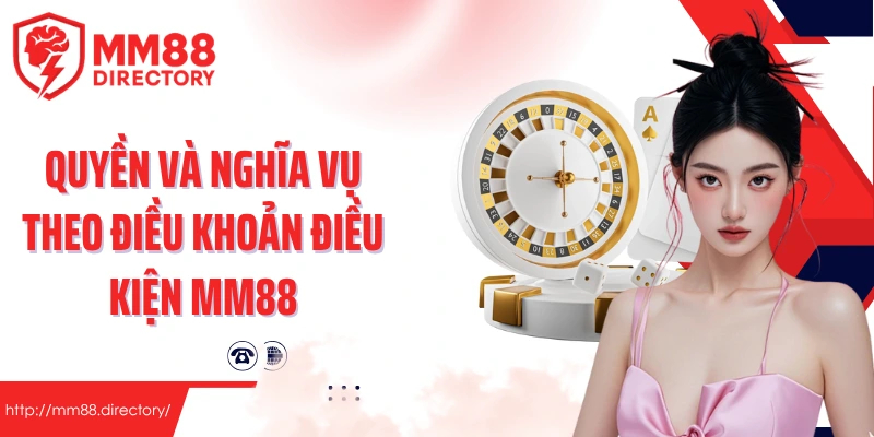 Quyền và nghĩa vụ theo điều khoản điều kiện MM88