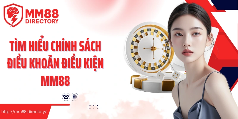 Tìm hiểu chính sách điều khoản điều kiện MM88