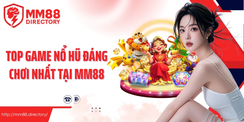 Top game nổ hũ đáng chơi nhất tại MM88